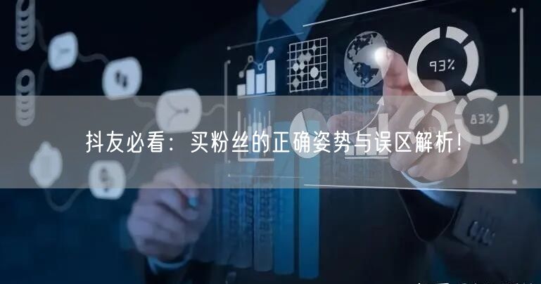 抖友必看：买粉丝的正确姿势与误区解析！
