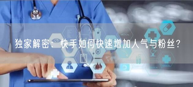 独家解密：快手如何快速增加人气与粉丝？