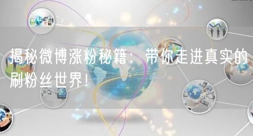 揭秘微博涨粉秘籍：带你走进真实的刷粉丝世界！
