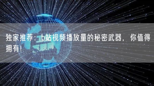 独家推荐：b站视频播放量的秘密武器，你值得拥有！