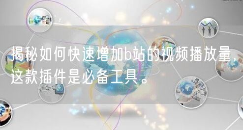 揭秘如何快速增加b站的视频播放量，这款插件是必备工具。