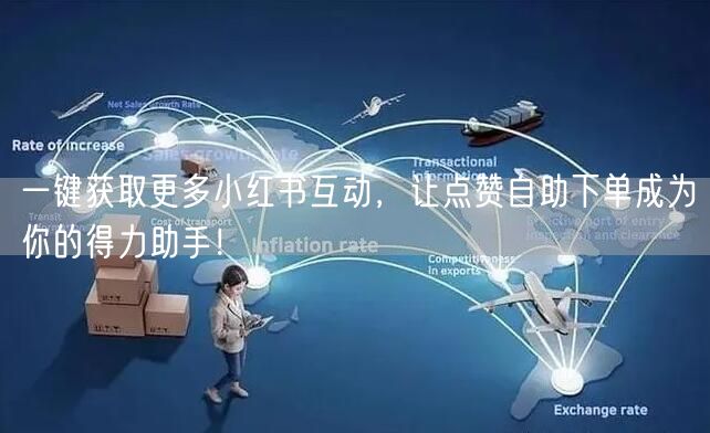一键获取更多小红书互动，让点赞自助下单成为你的得力助手！