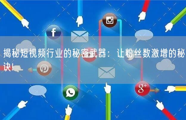 揭秘短视频行业的秘密武器：让粉丝数激增的秘诀!