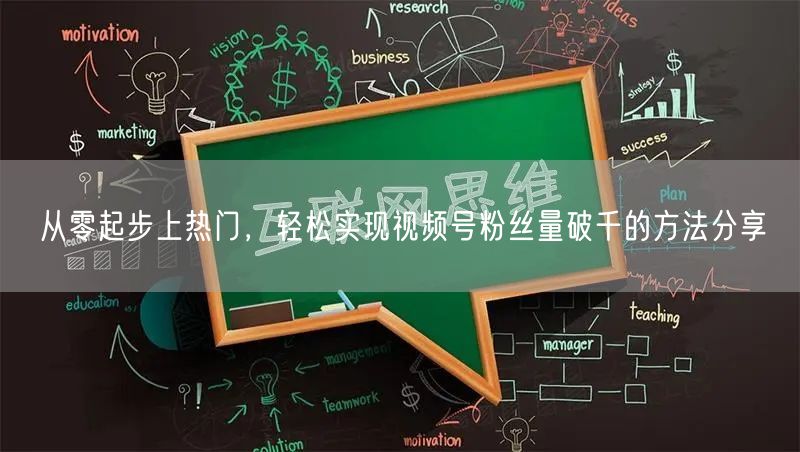 从零起步上热门，轻松实现视频号粉丝量破千的方法分享