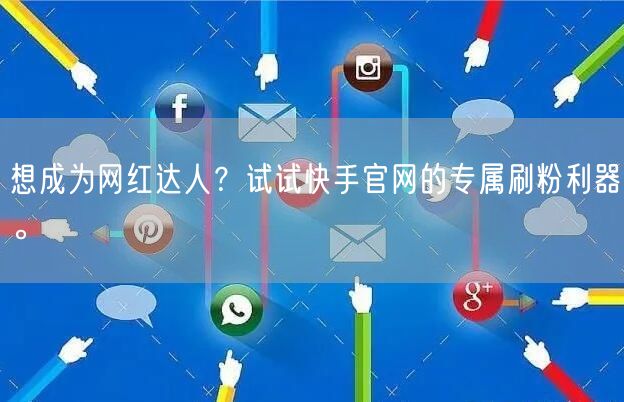 想成为网红达人？试试快手官网的专属刷粉利器。