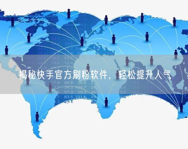揭秘快手官方刷粉软件，轻松提升人气