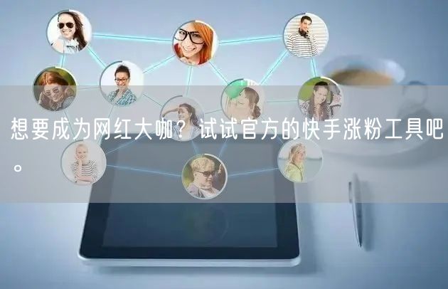 想要成为网红大咖？试试官方的快手涨粉工具吧。