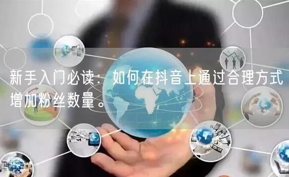 新手入门必读：如何在抖音上通过合理方式增加粉丝数量。