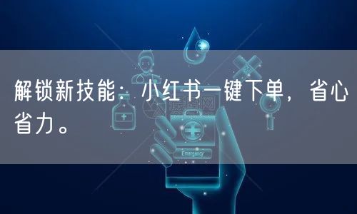 解锁新技能：小红书一键下单，省心省力。