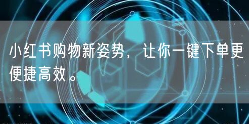 小红书购物新姿势，让你一键下单更便捷高效。