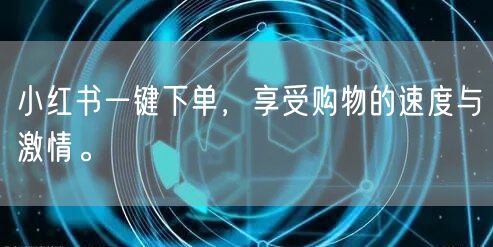 小红书一键下单，享受购物的速度与激情。
