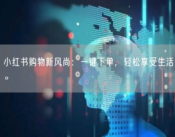 小红书购物新风尚：一键下单，轻松享受生活。