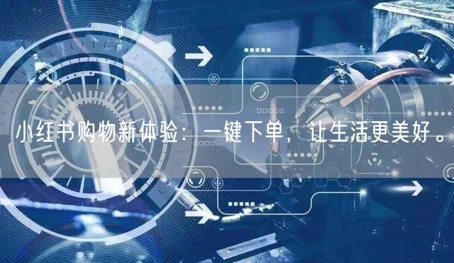 小红书购物新体验：一键下单，让生活更美好。