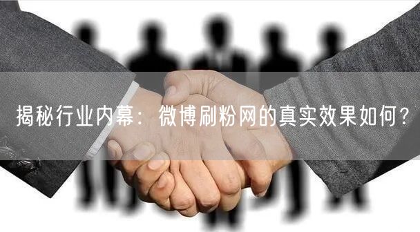揭秘行业内幕：微博刷粉网的真实效果如何？